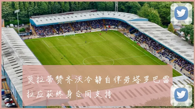 莫拉蒂赞齐沃冷静自律劳塔罗巴雷拉应获终身合同支持
