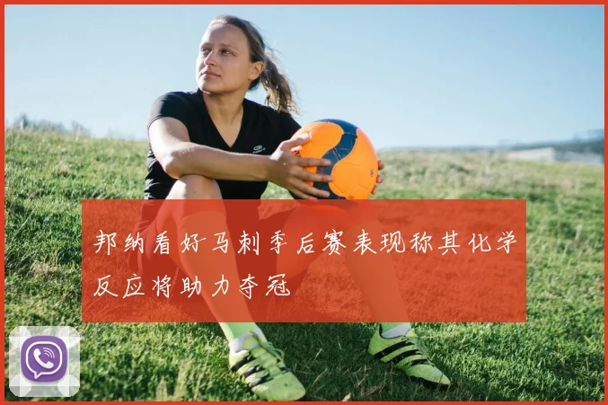 邦纳看好马刺季后赛表现称其化学反应将助力夺冠